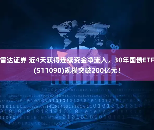 雷达证券 近4天获得连续资金净流入，30年国债ETF(511090)规模突破200亿元！