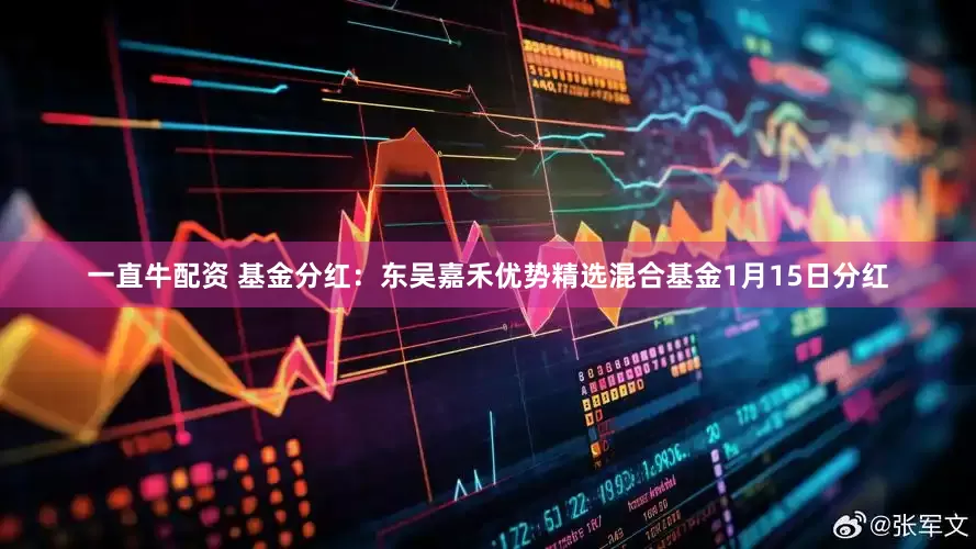 一直牛配资 基金分红：东吴嘉禾优势精选混合基金1月15日分红